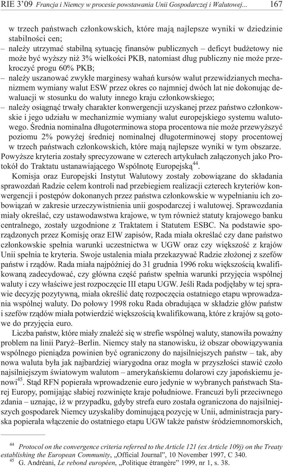 wielkoœci PKB, natomiast d³ug publiczny nie mo e przekroczyæ progu 60% PKB; nale y uszanowaæ zwyk³e marginesy wahañ kursów walut przewidzianych mechanizmem wymiany walut ESW przez okres co najmniej