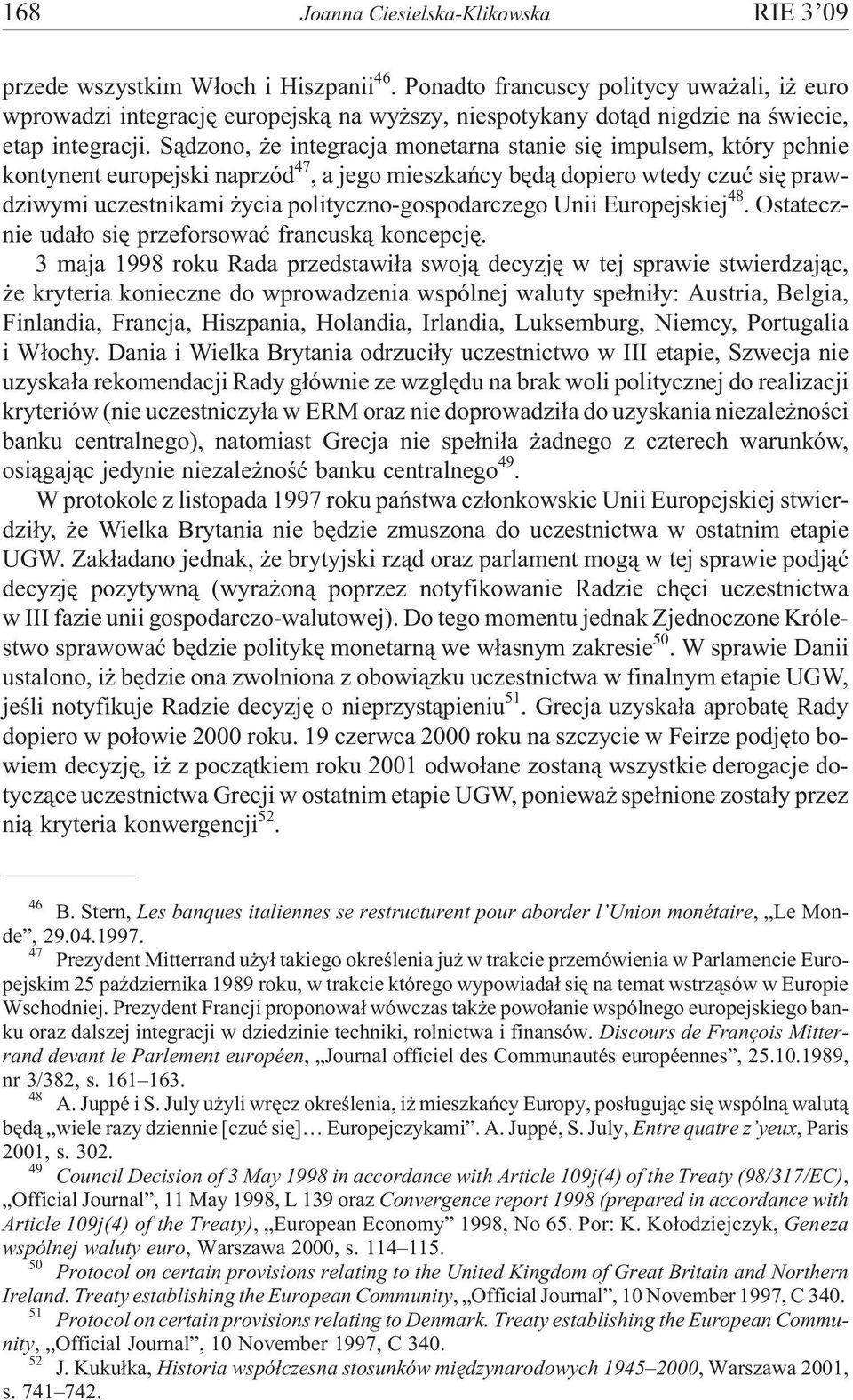 S¹dzono, e integracja monetarna stanie siê impulsem, który pchnie kontynent europejski naprzód 47, a jego mieszkañcy bêd¹ dopiero wtedy czuæ siê prawdziwymi uczestnikami ycia polityczno-gospodarczego