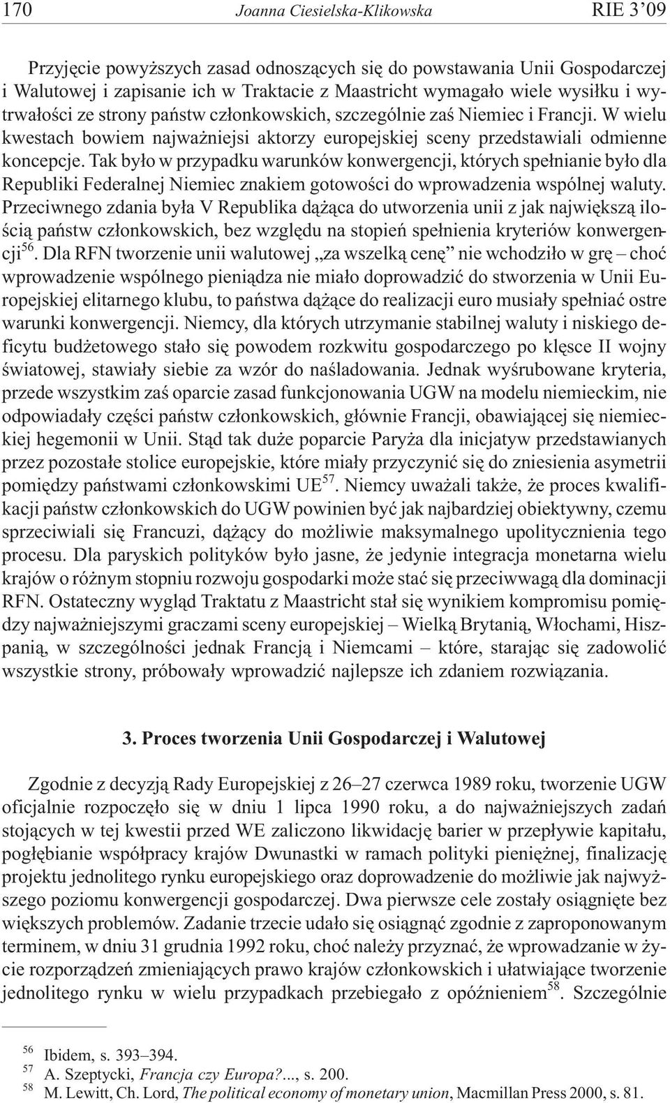 Tak by³o w przypadku warunków konwergencji, których spe³nianie by³o dla Republiki Federalnej Niemiec znakiem gotowoœci do wprowadzenia wspólnej waluty.