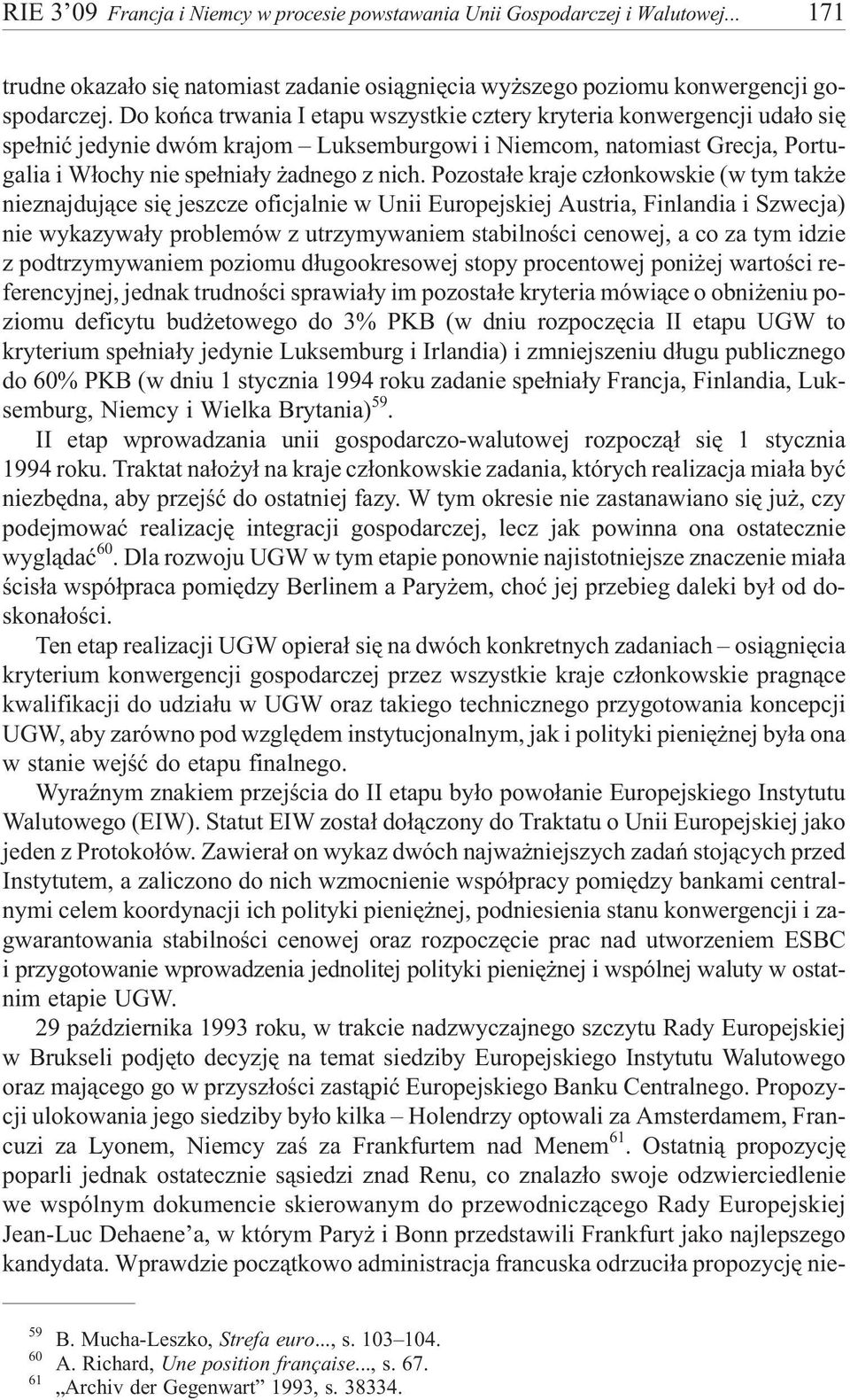 Pozosta³e kraje cz³onkowskie (w tym tak e nieznajduj¹ce siê jeszcze oficjalnie w Unii Europejskiej Austria, Finlandia i Szwecja) nie wykazywa³y problemów z utrzymywaniem stabilnoœci cenowej, a co za