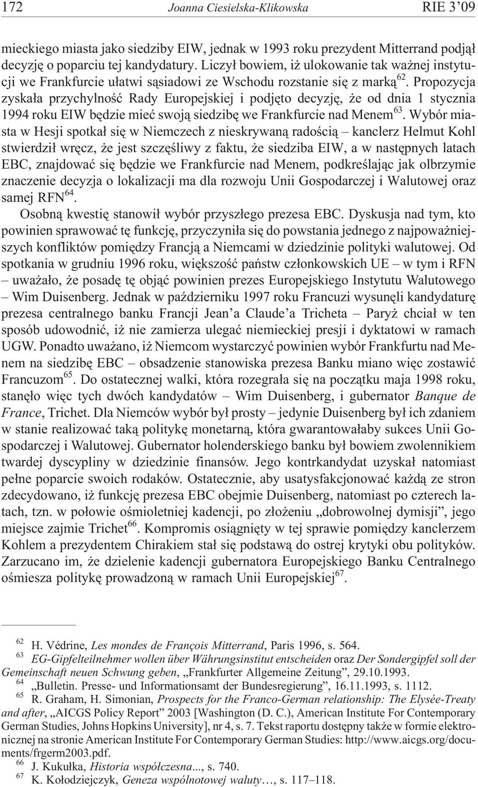 Propozycja zyska³a przychylnoœæ Rady Europejskiej i podjêto decyzjê, e od dnia 1 stycznia 1994 roku EIW bêdzie mieæ swoj¹ siedzibê we Frankfurcie nad Menem 63.