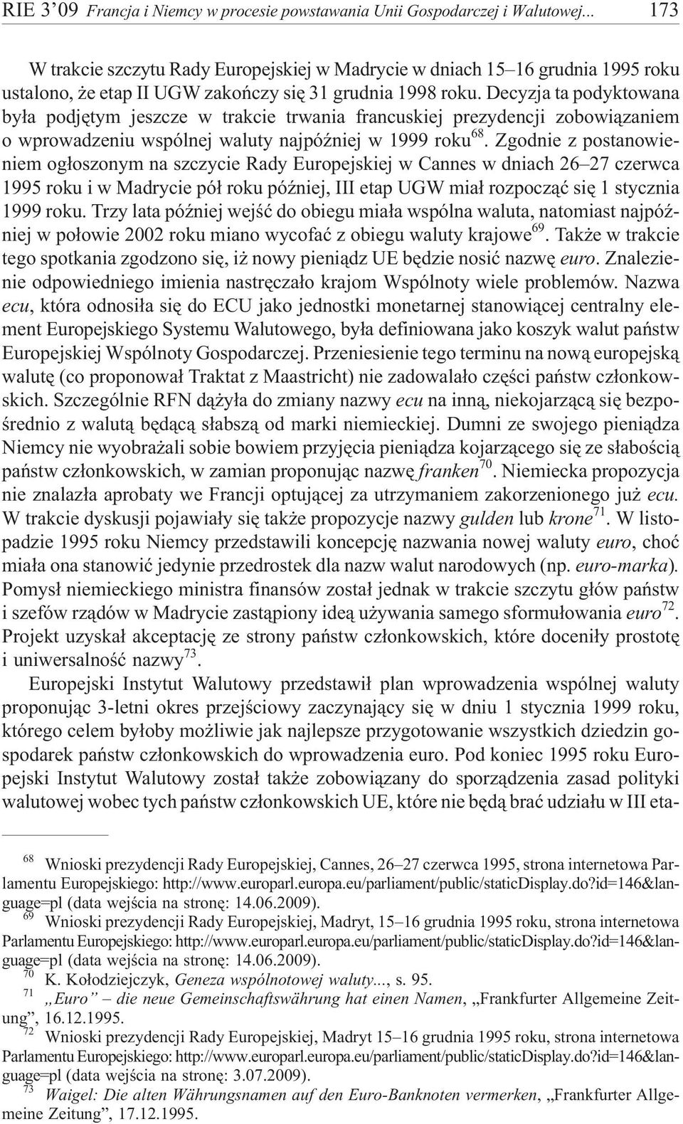 Decyzja ta podyktowana by³a podjêtym jeszcze w trakcie trwania francuskiej prezydencji zobowi¹zaniem o wprowadzeniu wspólnej waluty najpóÿniej w 1999 roku 68.