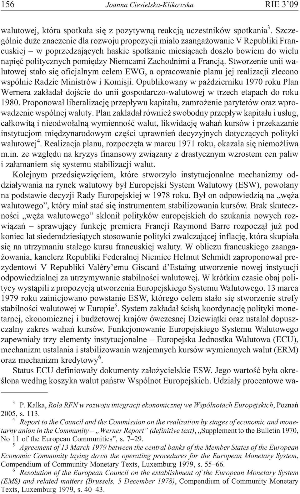 Niemcami Zachodnimi a Francj¹. Stworzenie unii walutowej sta³o siê oficjalnym celem EWG, a opracowanie planu jej realizacji zlecono wspólnie Radzie Ministrów i Komisji.
