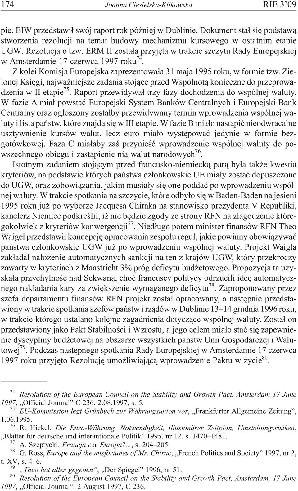 ERM II zosta³a przyjêta w trakcie szczytu Rady Europejskiej w Amsterdamie 17 czerwca 1997 roku 74. Z kolei Komisja Europejska zaprezentowa³a 31 maja 1995 roku, w formie tzw.