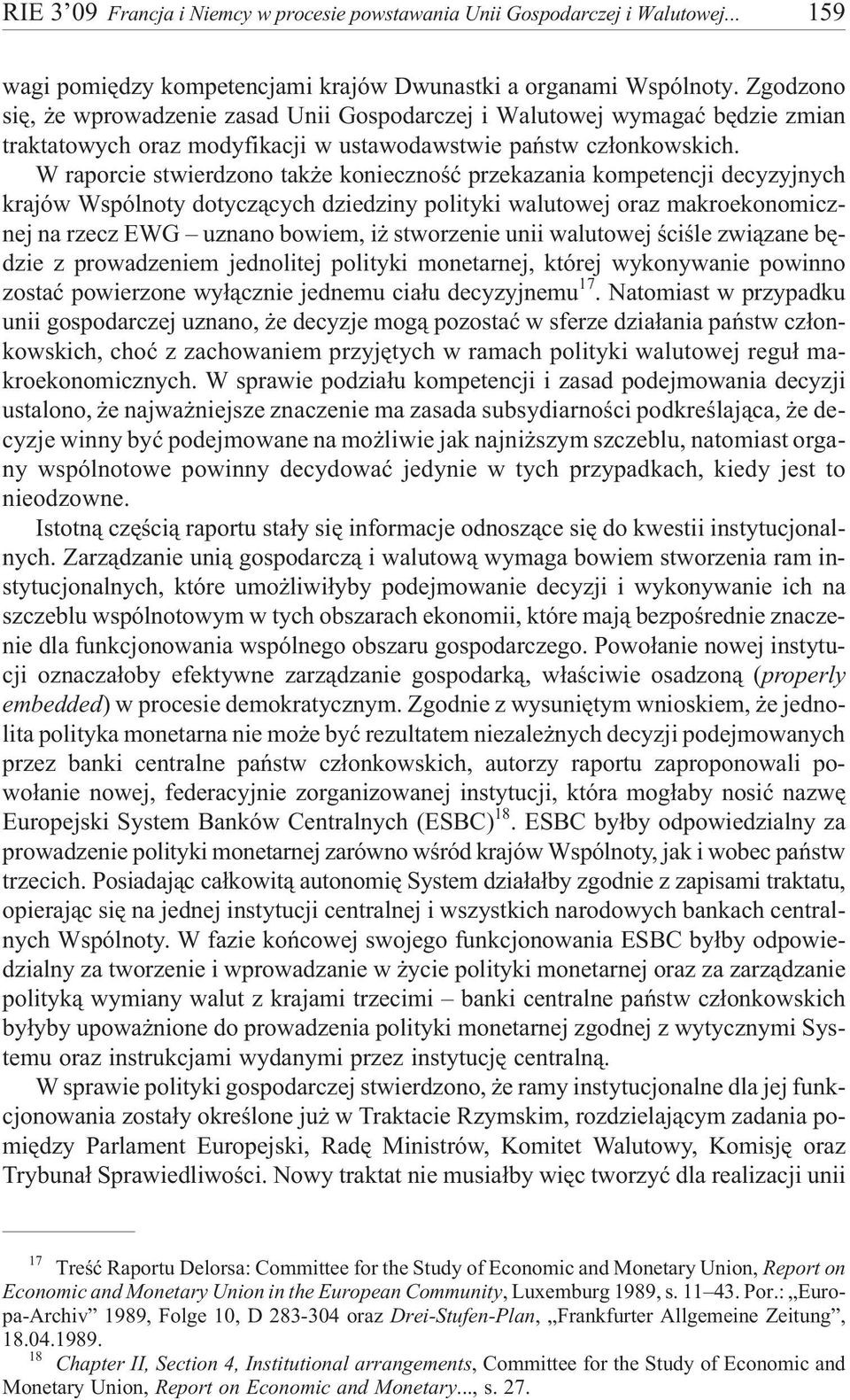 W raporcie stwierdzono tak e koniecznoœæ przekazania kompetencji decyzyjnych krajów Wspólnoty dotycz¹cych dziedziny polityki walutowej oraz makroekonomicznej na rzecz EWG uznano bowiem, i stworzenie