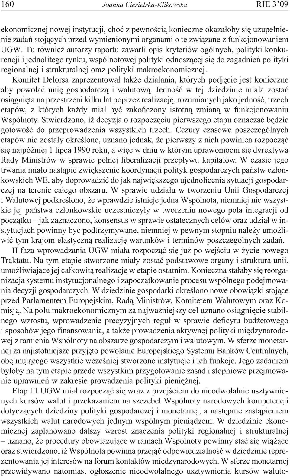 Tu równie autorzy raportu zawarli opis kryteriów ogólnych, polityki konkurencji i jednolitego rynku, wspólnotowej polityki odnosz¹cej siê do zagadnieñ polityki regionalnej i strukturalnej oraz