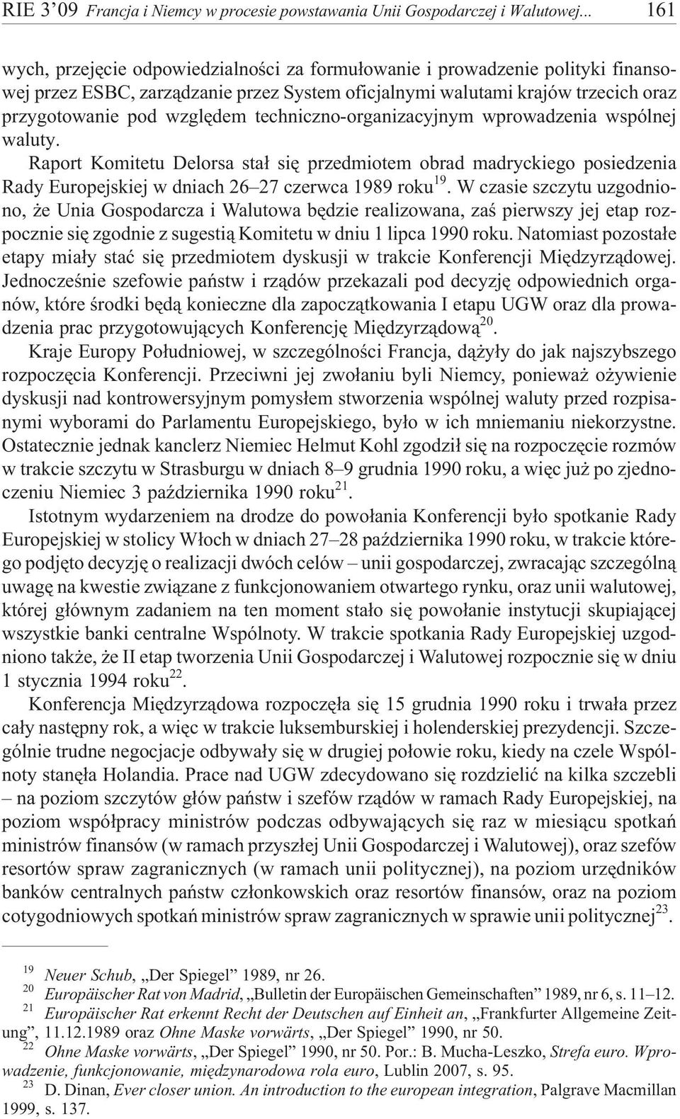 techniczno-organizacyjnym wprowadzenia wspólnej waluty. Raport Komitetu Delorsa sta³ siê przedmiotem obrad madryckiego posiedzenia Rady Europejskiej w dniach 26 27 czerwca 1989 roku 19.