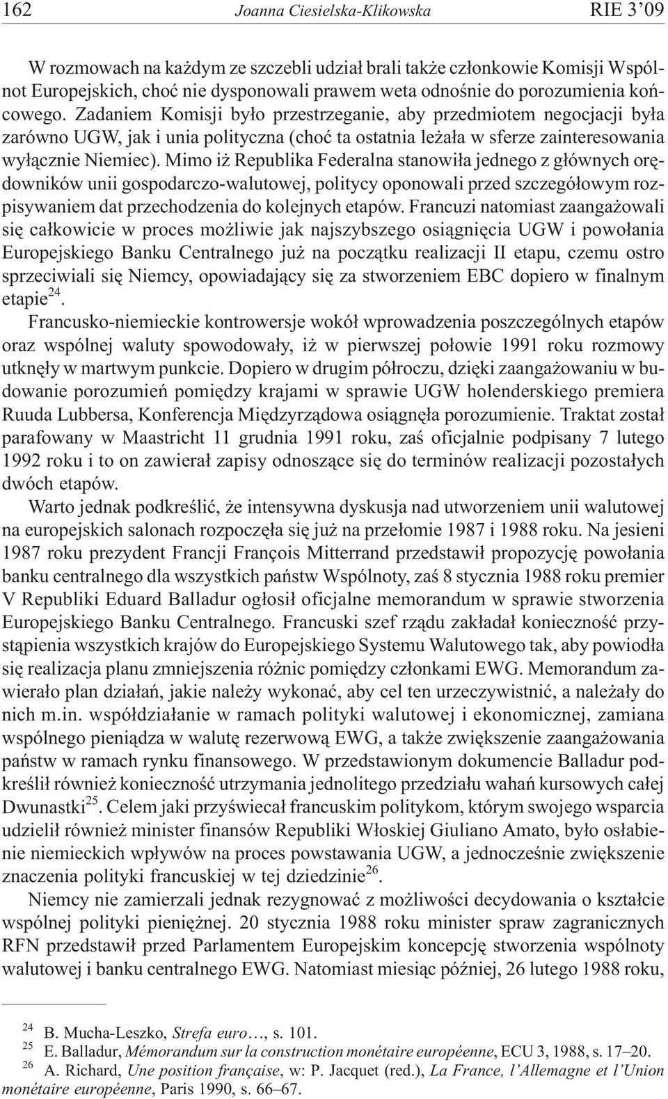 Mimo i Republika Federalna stanowi³a jednego z g³ównych orêdowników unii gospodarczo-walutowej, politycy oponowali przed szczegó³owym rozpisywaniem dat przechodzenia do kolejnych etapów.
