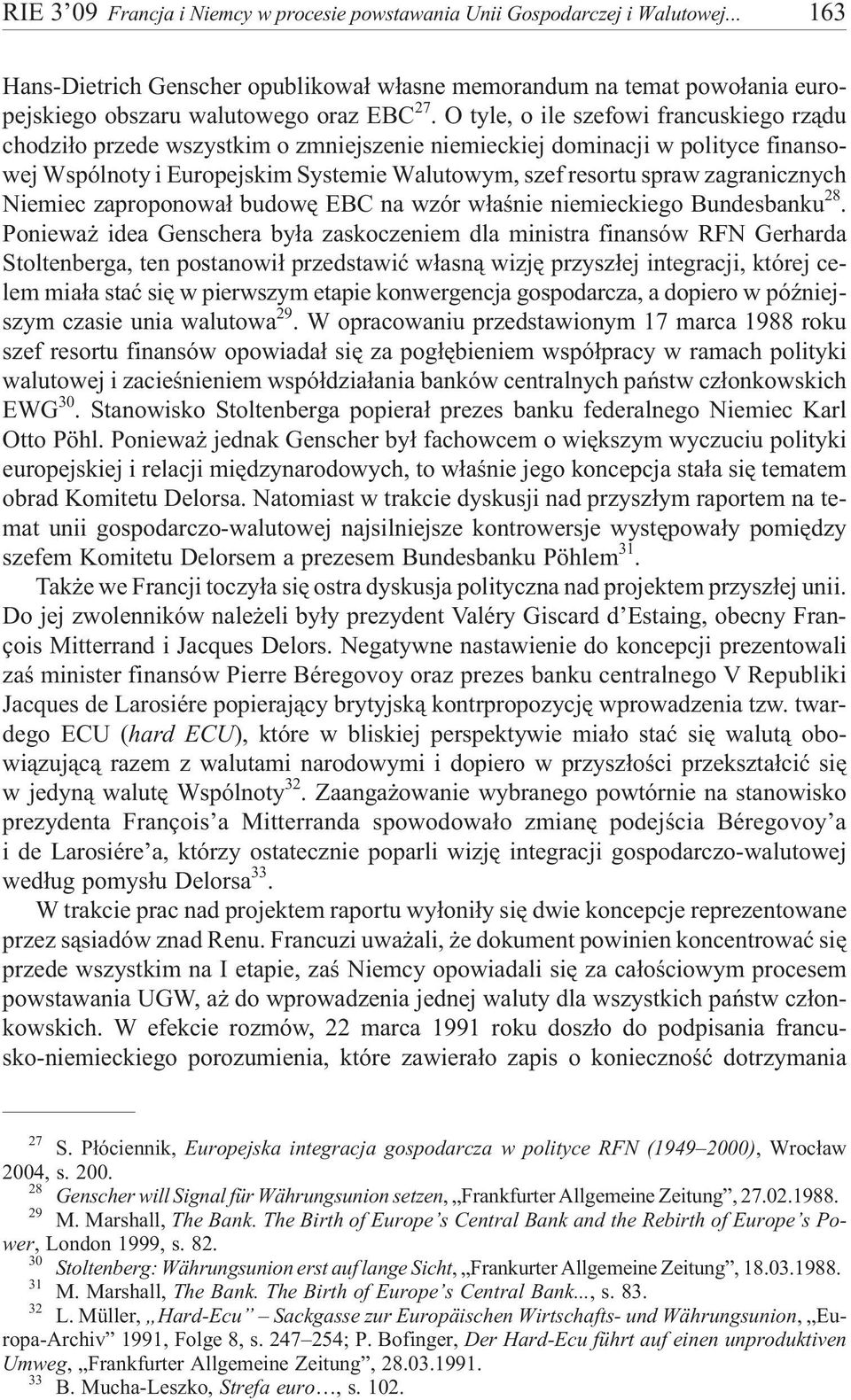 O tyle, o ile szefowi francuskiego rz¹du chodzi³o przede wszystkim o zmniejszenie niemieckiej dominacji w polityce finansowej Wspólnoty i Europejskim Systemie Walutowym, szef resortu spraw
