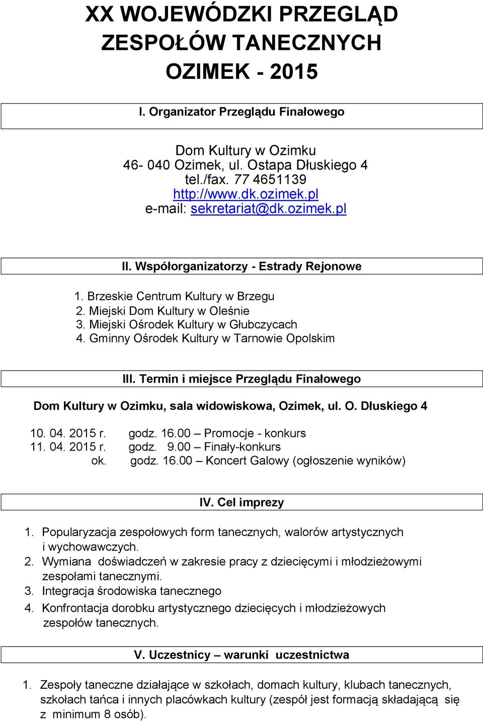 Gminny Ośrodek Kultury w Tarnowie Opolskim III. Termin i miejsce Przeglądu Finałowego Dom Kultury w Ozimku, sala widowiskowa, Ozimek, ul. O. Dłuskiego 4 10. 04. 2015 r. godz. 16.
