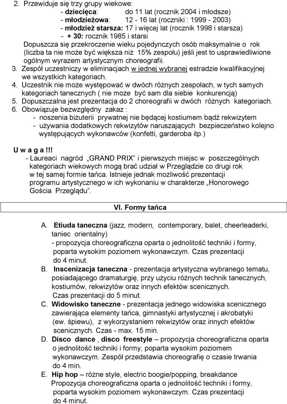 artystycznym choreografii. 3. Zespół uczestniczy w eliminacjach w jednej wybranej estradzie kwalifikacyjnej we wszystkich kategoriach. 4.