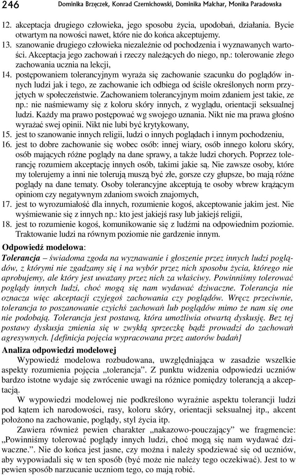 postępowaniem tolerancyjnym wyraŝa się zachowanie szacunku do poglądów innych ludzi jak i tego, ze zachowanie ich odbiega od ściśle określonych norm przyjętych w społeczeństwie.