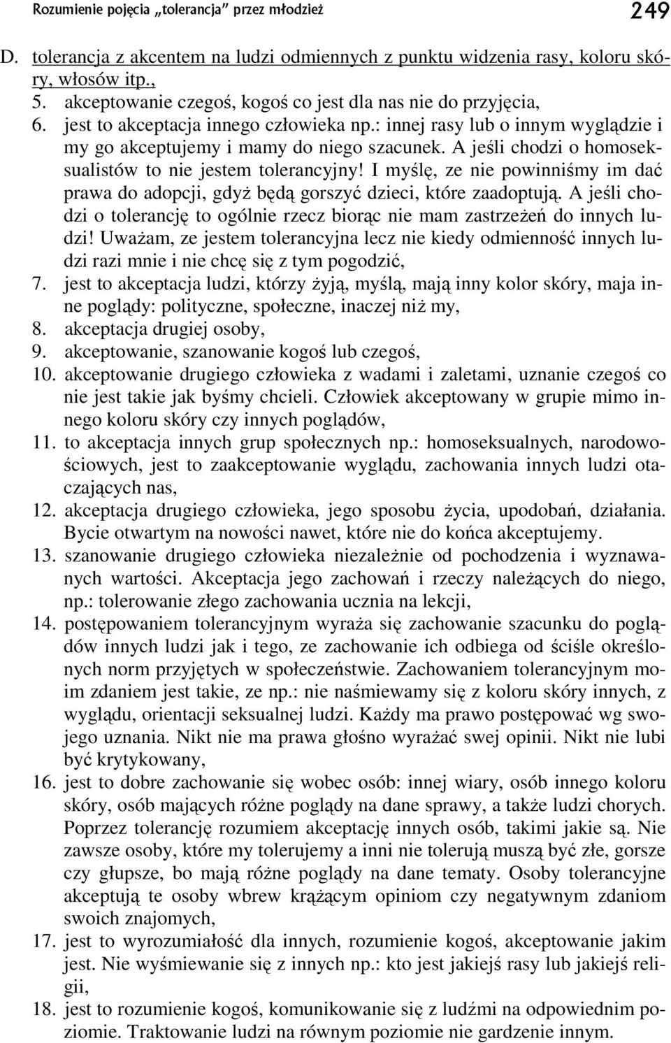 I myślę, ze nie powinniśmy im dać prawa do adopcji, gdyŝ będą gorszyć dzieci, które zaadoptują. A jeśli chodzi o tolerancję to ogólnie rzecz biorąc nie mam zastrzeŝeń do innych ludzi!