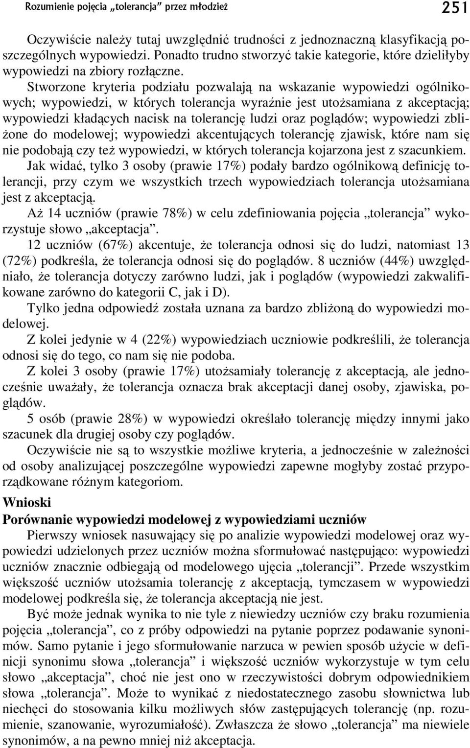 Stworzone kryteria podziału pozwalają na wskazanie wypowiedzi ogólnikowych; wypowiedzi, w których tolerancja wyraźnie jest utoŝsamiana z akceptacją; wypowiedzi kładących nacisk na tolerancję ludzi