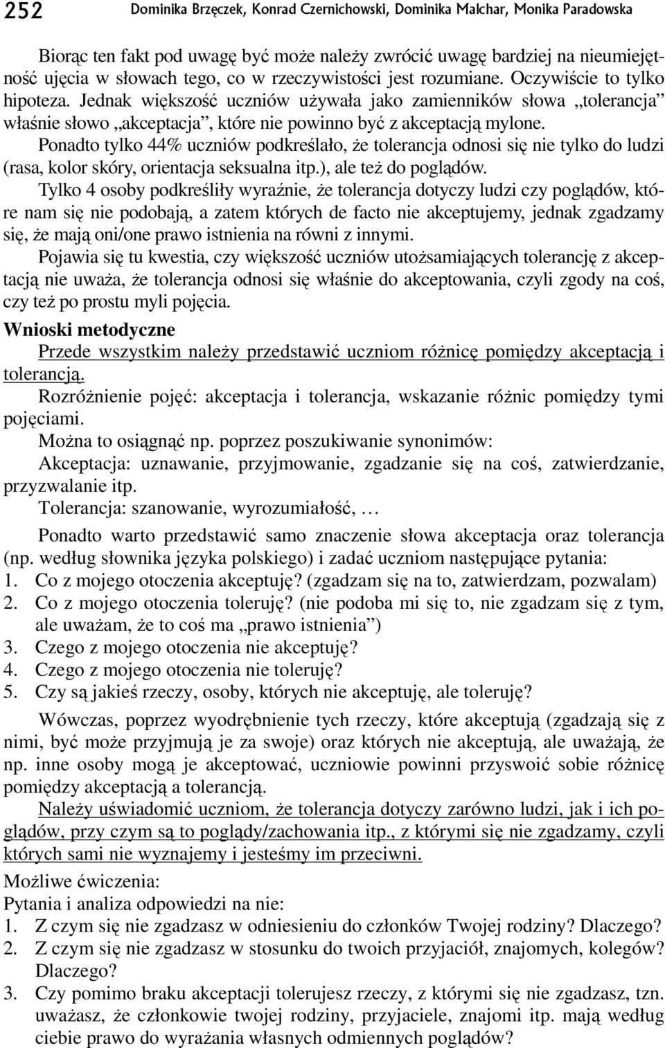 Ponadto tylko 44% uczniów podkreślało, Ŝe tolerancja odnosi się nie tylko do ludzi (rasa, kolor skóry, orientacja seksualna itp.), ale teŝ do poglądów.
