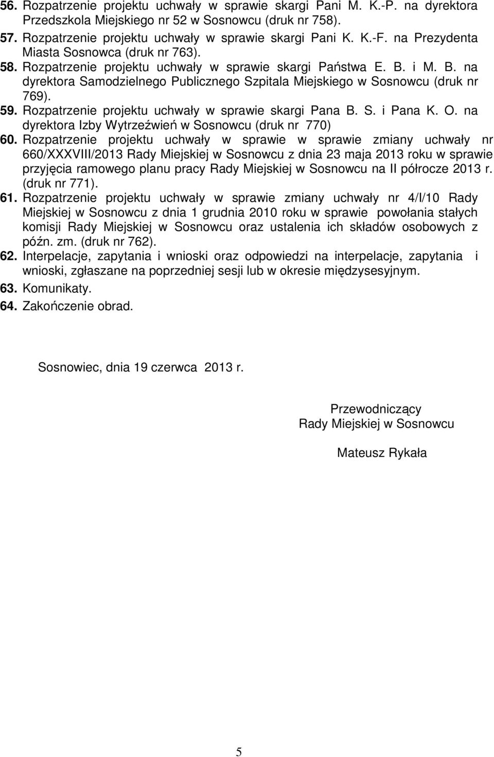 59. Rozpatrzenie projektu uchwały w sprawie skargi Pana B. S. i Pana K. O. na dyrektora Izby Wytrzeźwień w Sosnowcu (druk nr 770) 60.
