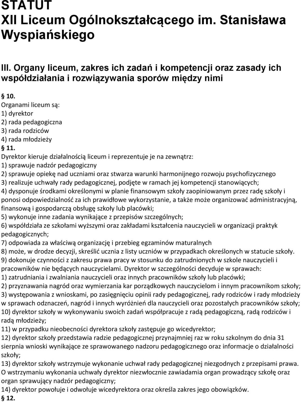 Dyrektor kieruje działalnością liceum i reprezentuje je na zewnątrz: 1) sprawuje nadzór pedagogiczny 2) sprawuje opiekę nad uczniami oraz stwarza warunki harmonijnego rozwoju psychofizycznego 3)