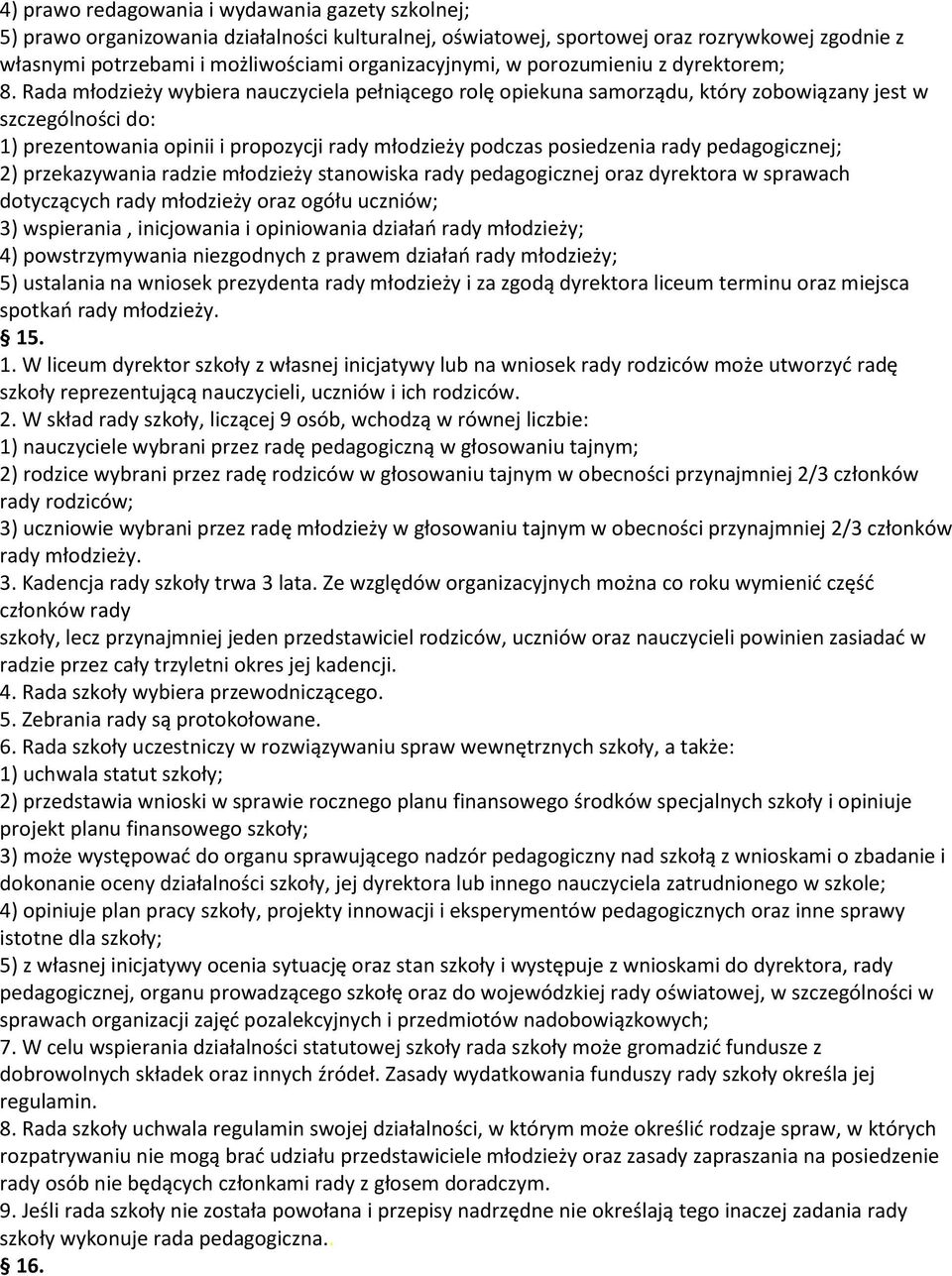 Rada młodzieży wybiera nauczyciela pełniącego rolę opiekuna samorządu, który zobowiązany jest w szczególności do: 1) prezentowania opinii i propozycji rady młodzieży podczas posiedzenia rady
