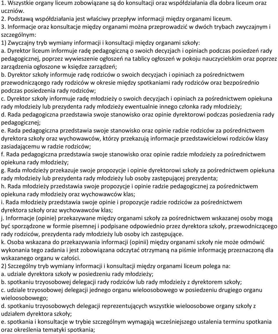 Dyrektor liceum informuje radę pedagogiczną o swoich decyzjach i opiniach podczas posiedzeń rady pedagogicznej, poprzez wywieszenie ogłoszeń na tablicy ogłoszeń w pokoju nauczycielskim oraz poprzez