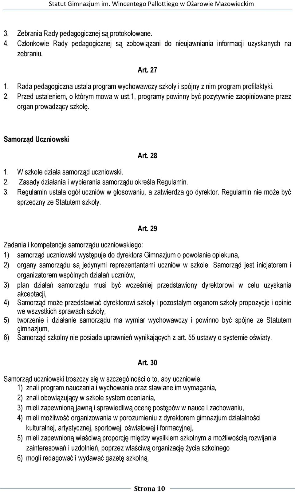 1, programy powinny być pozytywnie zaopiniowane przez organ prowadzący szkołę. Samorząd Uczniowski Art. 28 1. W szkole działa samorząd uczniowski. 2. Zasady działania i wybierania samorządu określa Regulamin.
