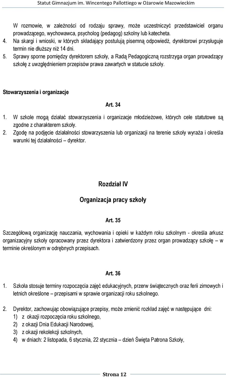 Sprawy sporne pomiędzy dyrektorem szkoły, a Radą Pedagogiczną rozstrzyga organ prowadzący szkołę z uwzględnieniem przepisów prawa zawartych w statucie szkoły. Stowarzyszenia i organizacje Art. 34 1.