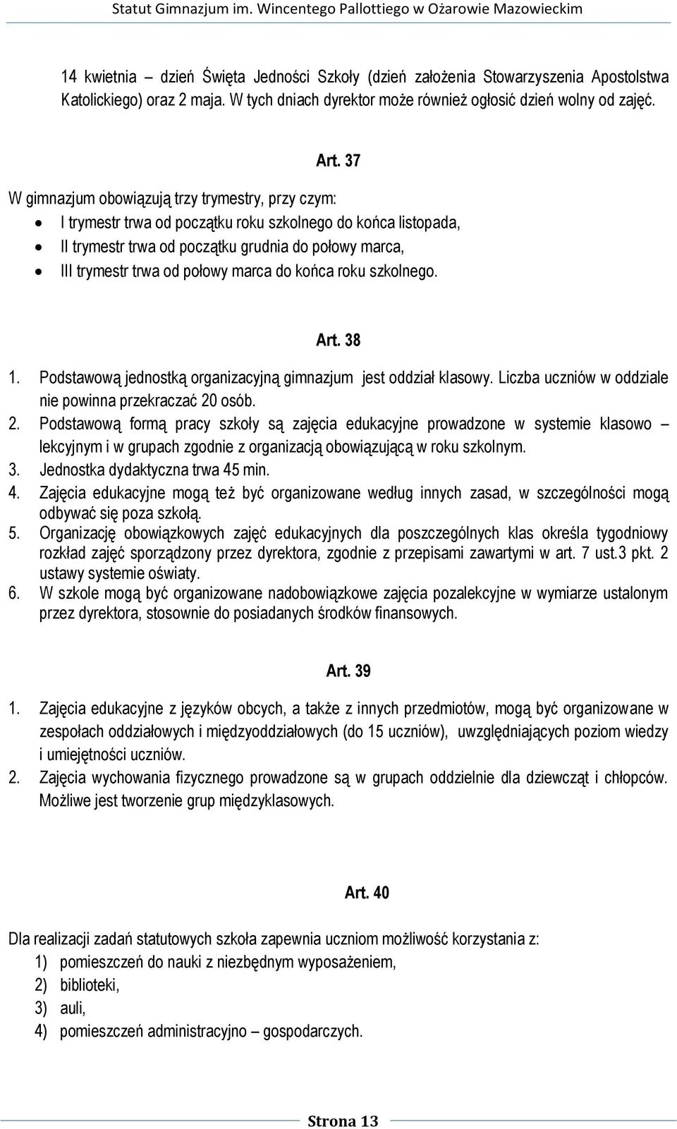 marca do końca roku szkolnego. Art. 38 1. Podstawową jednostką organizacyjną gimnazjum jest oddział klasowy. Liczba uczniów w oddziale nie powinna przekraczać 20