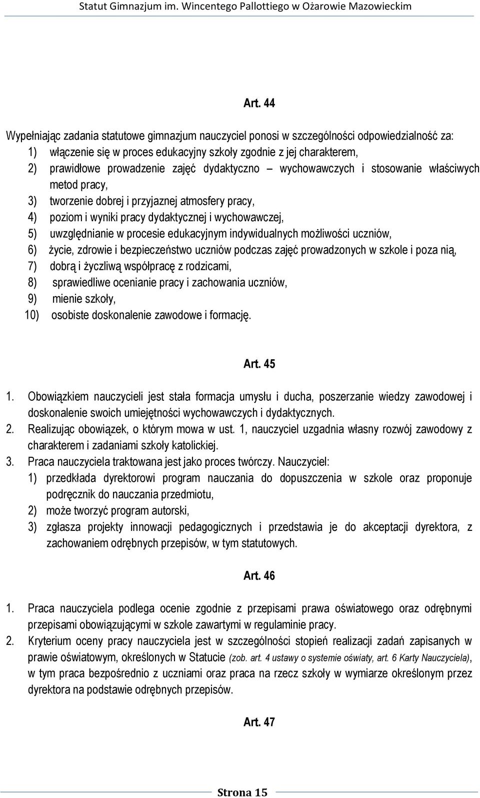 procesie edukacyjnym indywidualnych możliwości uczniów, 6) życie, zdrowie i bezpieczeństwo uczniów podczas zajęć prowadzonych w szkole i poza nią, 7) dobrą i życzliwą współpracę z rodzicami, 8)