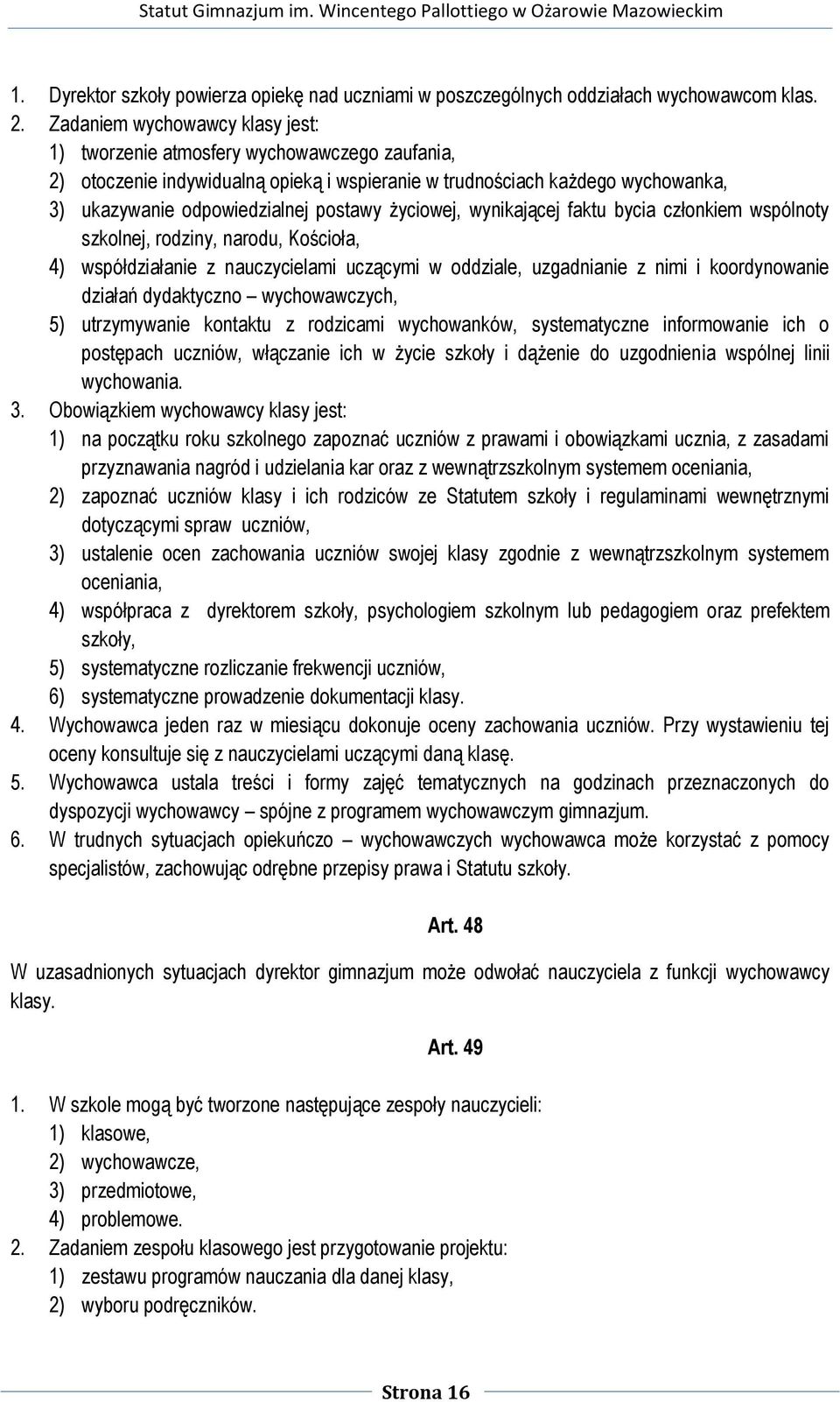 życiowej, wynikającej faktu bycia członkiem wspólnoty szkolnej, rodziny, narodu, Kościoła, 4) współdziałanie z nauczycielami uczącymi w oddziale, uzgadnianie z nimi i koordynowanie działań