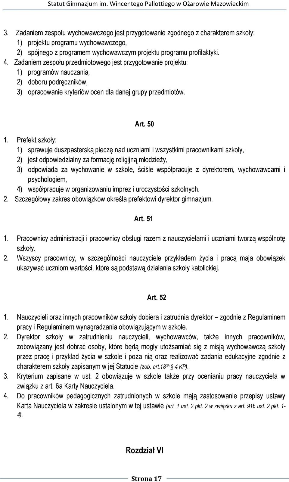 Prefekt szkoły: 1) sprawuje duszpasterską pieczę nad uczniami i wszystkimi pracownikami szkoły, 2) jest odpowiedzialny za formację religijną młodzieży, 3) odpowiada za wychowanie w szkole, ściśle