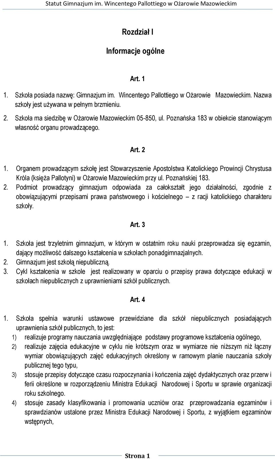 Organem prowadzącym szkołę jest Stowarzyszenie Apostolstwa Katolickiego Prowincji Chrystusa Króla (księża Pallotyni) w Ożarowie Mazowieckim przy ul. Poznańskiej 183. 2.