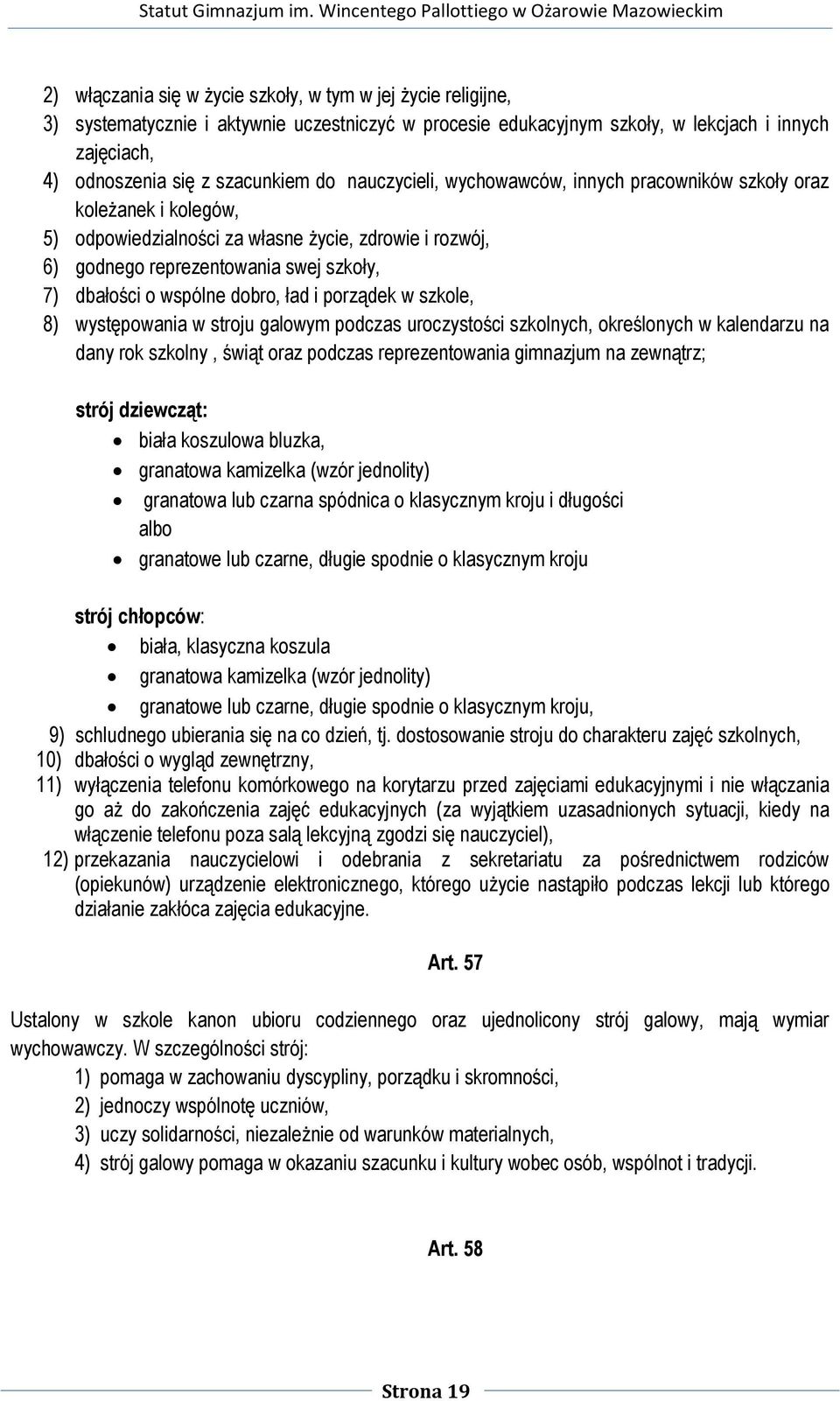 dobro, ład i porządek w szkole, 8) występowania w stroju galowym podczas uroczystości szkolnych, określonych w kalendarzu na dany rok szkolny, świąt oraz podczas reprezentowania gimnazjum na