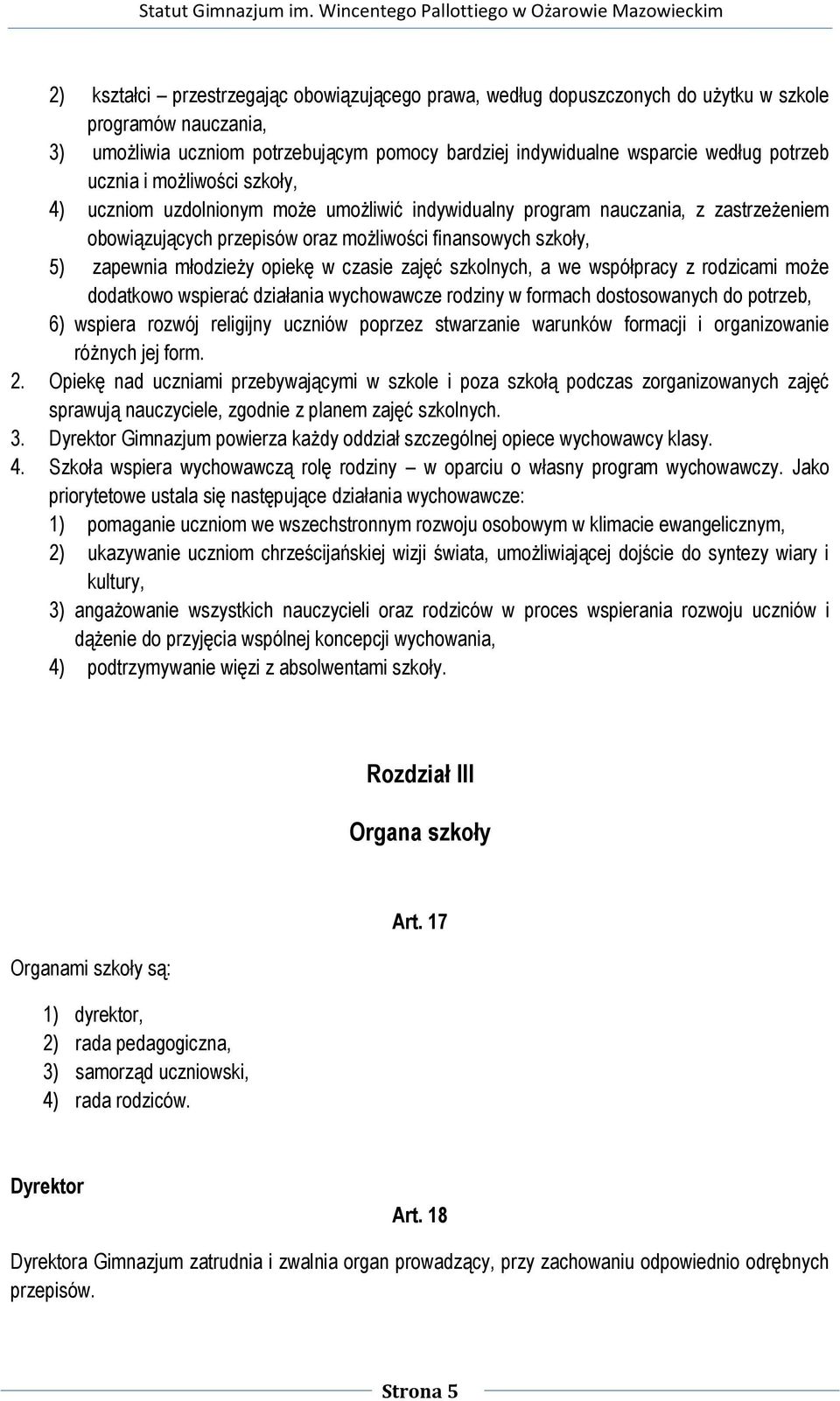 opiekę w czasie zajęć szkolnych, a we współpracy z rodzicami może dodatkowo wspierać działania wychowawcze rodziny w formach dostosowanych do potrzeb, 6) wspiera rozwój religijny uczniów poprzez