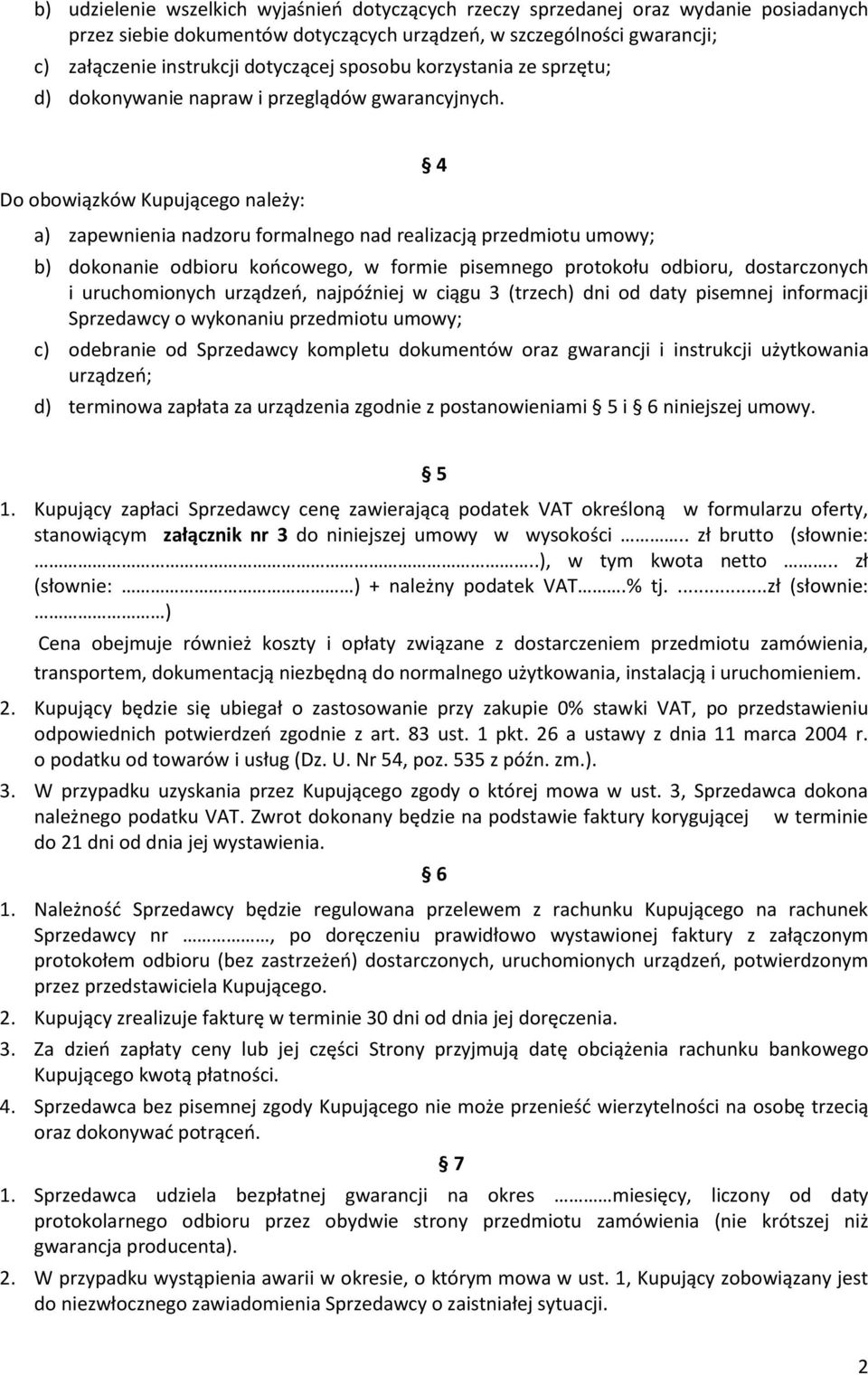 Do obowiązków Kupującego należy: a) zapewnienia nadzoru formalnego nad realizacją przedmiotu umowy; 4 b) dokonanie odbioru końcowego, w formie pisemnego protokołu odbioru, dostarczonych i