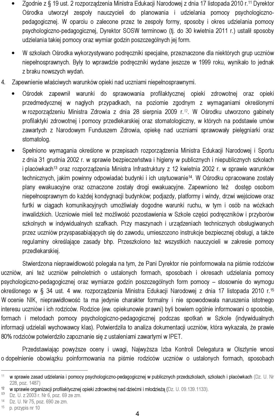 W oparciu o zalecone przez te zespoły formy, sposoby i okres udzielania pomocy psychologiczno-pedagogicznej, Dyrektor SOSW terminowo (tj. do 30 kwietnia 2011 r.