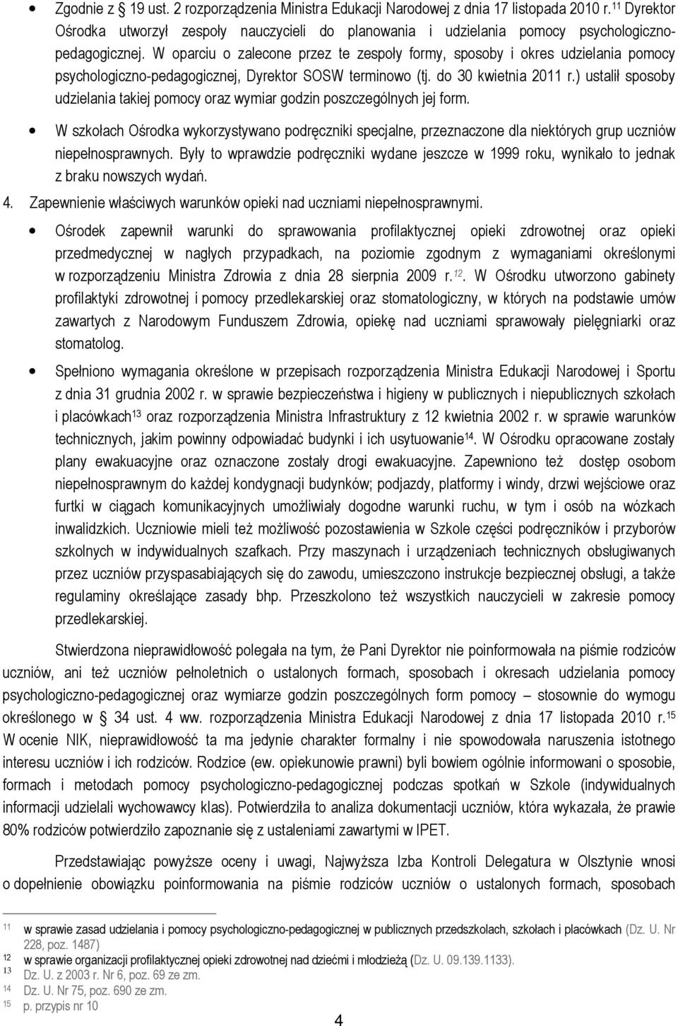 W oparciu o zalecone przez te zespoły formy, sposoby i okres udzielania pomocy psychologiczno-pedagogicznej, Dyrektor SOSW terminowo (tj. do 30 kwietnia 2011 r.