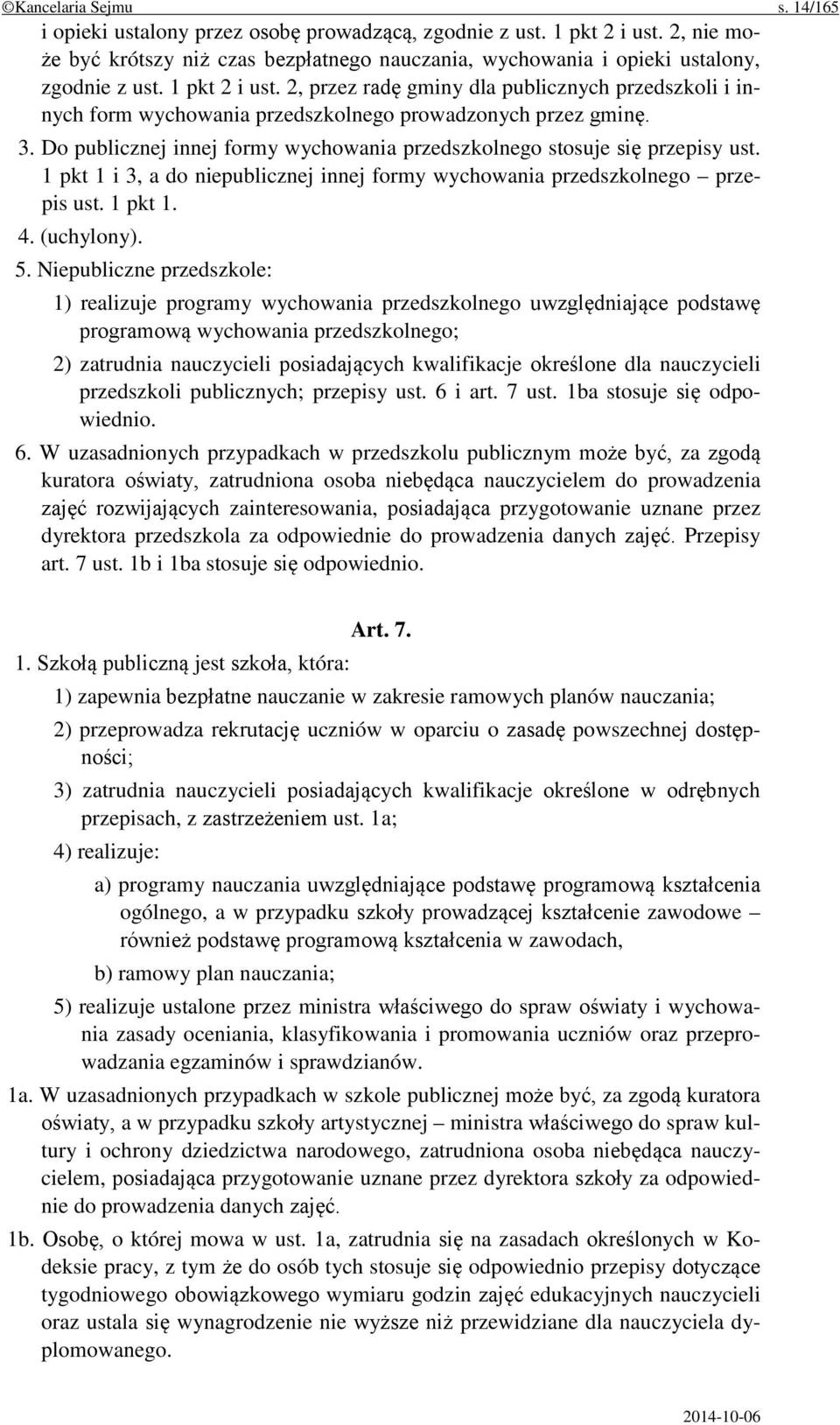 Do publicznej innej formy wychowania przedszkolnego stosuje się przepisy ust. 1 pkt 1 i 3, a do niepublicznej innej formy wychowania przedszkolnego przepis ust. 1 pkt 1. 4. (uchylony). 5.