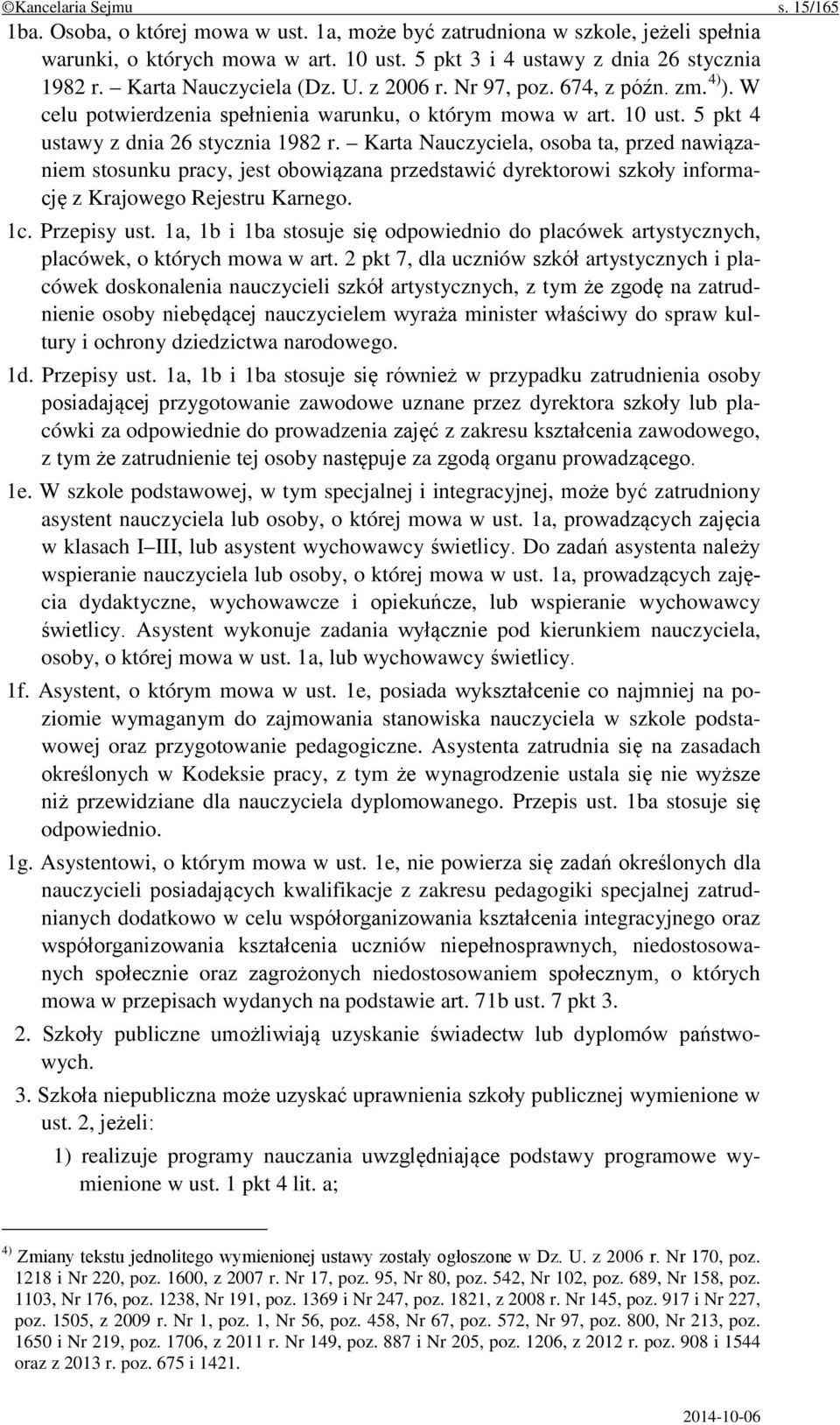 Karta Nauczyciela, osoba ta, przed nawiązaniem stosunku pracy, jest obowiązana przedstawić dyrektorowi szkoły informację z Krajowego Rejestru Karnego. 1c. Przepisy ust.