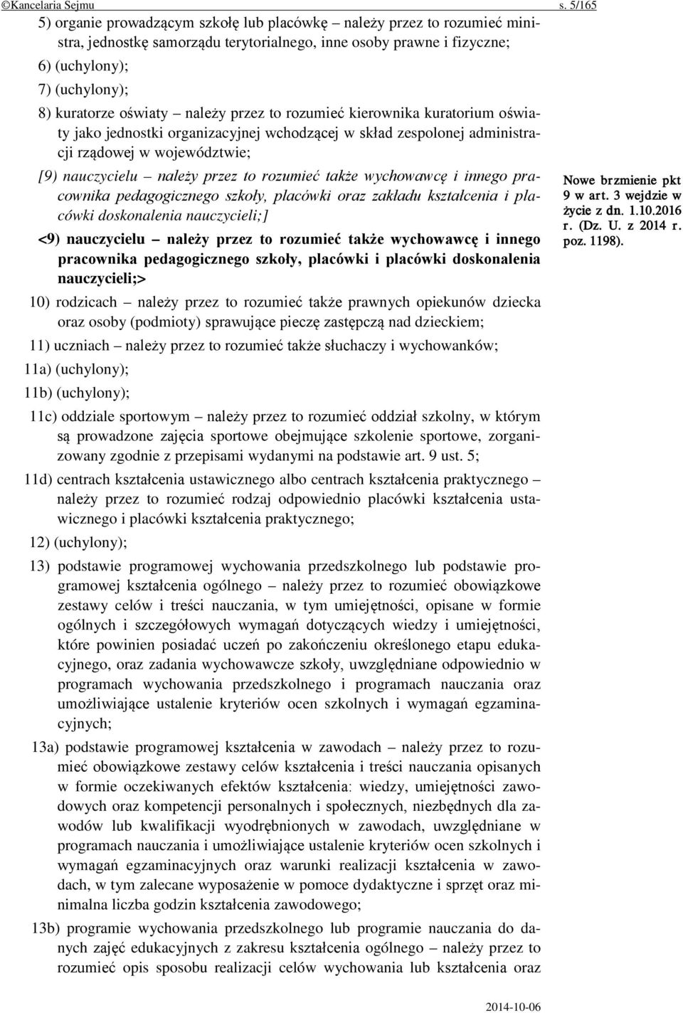 oświaty należy przez to rozumieć kierownika kuratorium oświaty jako jednostki organizacyjnej wchodzącej w skład zespolonej administracji rządowej w województwie; [9) nauczycielu należy przez to