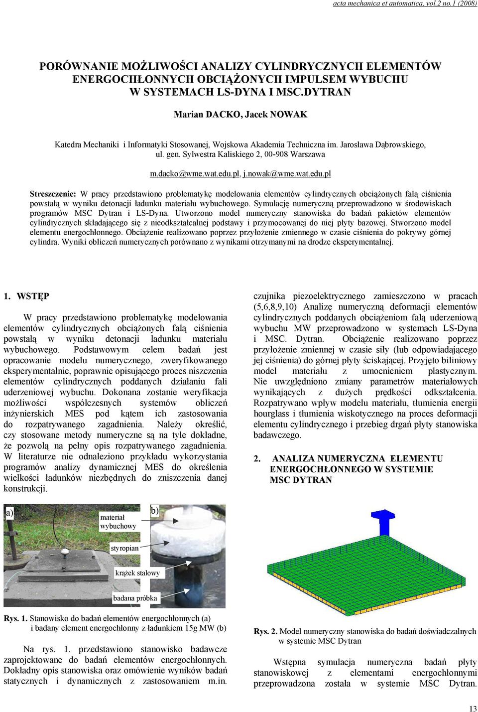 edu.pl, j.nowak@wme.wat.edu.pl Streszczenie: W pracy przedstawiono problematykę modelowania elementów cylindrycznych obciążonych falą ciśnienia powstałą w wyniku detonacji ładunku materiału wybuchowego.