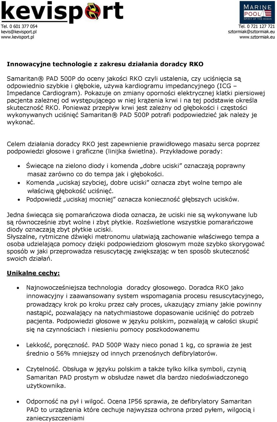 Ponieważ przepływ krwi jest zależny od głębokości i częstości wykonywanych uciśnięć Samaritan PAD 500P potrafi podpowiedzieć jak należy je wykonać.