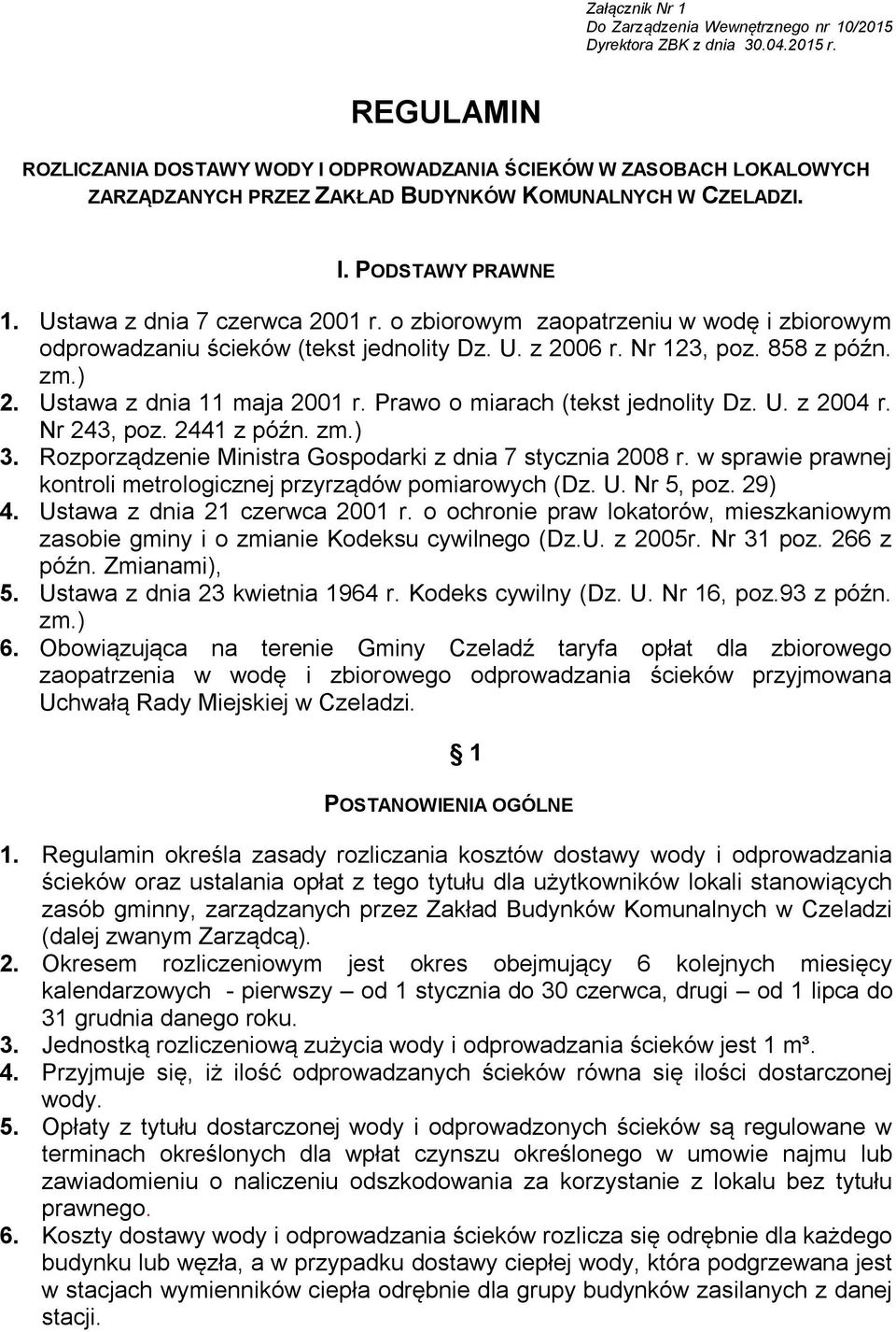 o zbiorowym zaopatrzeniu w wodę i zbiorowym odprowadzaniu ścieków (tekst jednolity Dz. U. z 2006 r. Nr 123, poz. 858 z późn. zm.) 2. Ustawa z dnia 11 maja 2001 r. Prawo o miarach (tekst jednolity Dz.