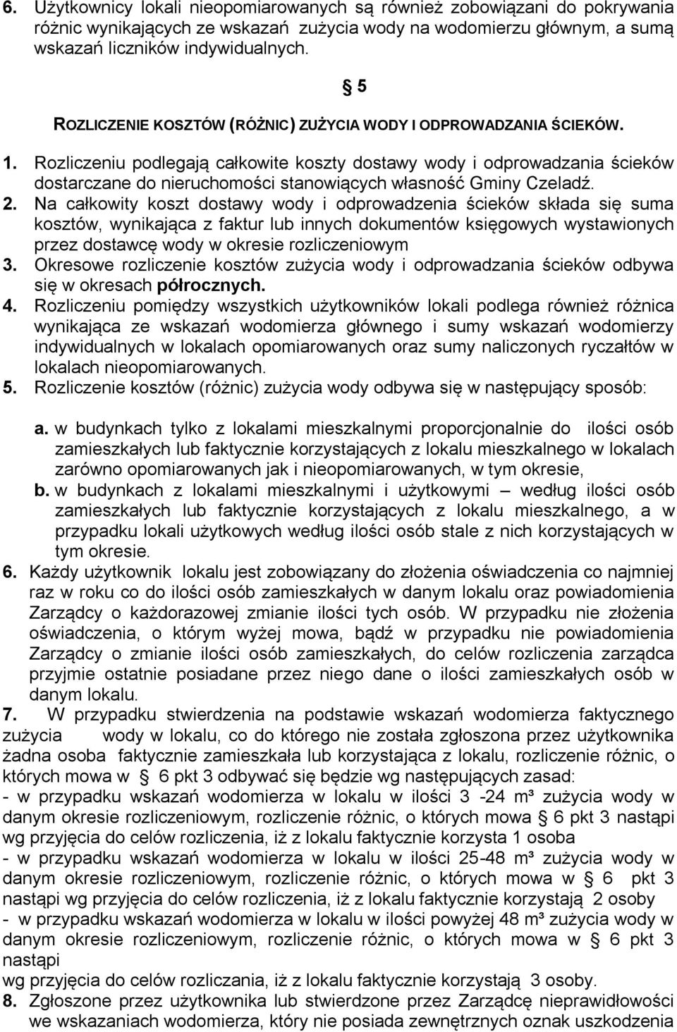 Rozliczeniu podlegają całkowite koszty dostawy wody i odprowadzania ścieków dostarczane do nieruchomości stanowiących własność Gminy Czeladź. 2.