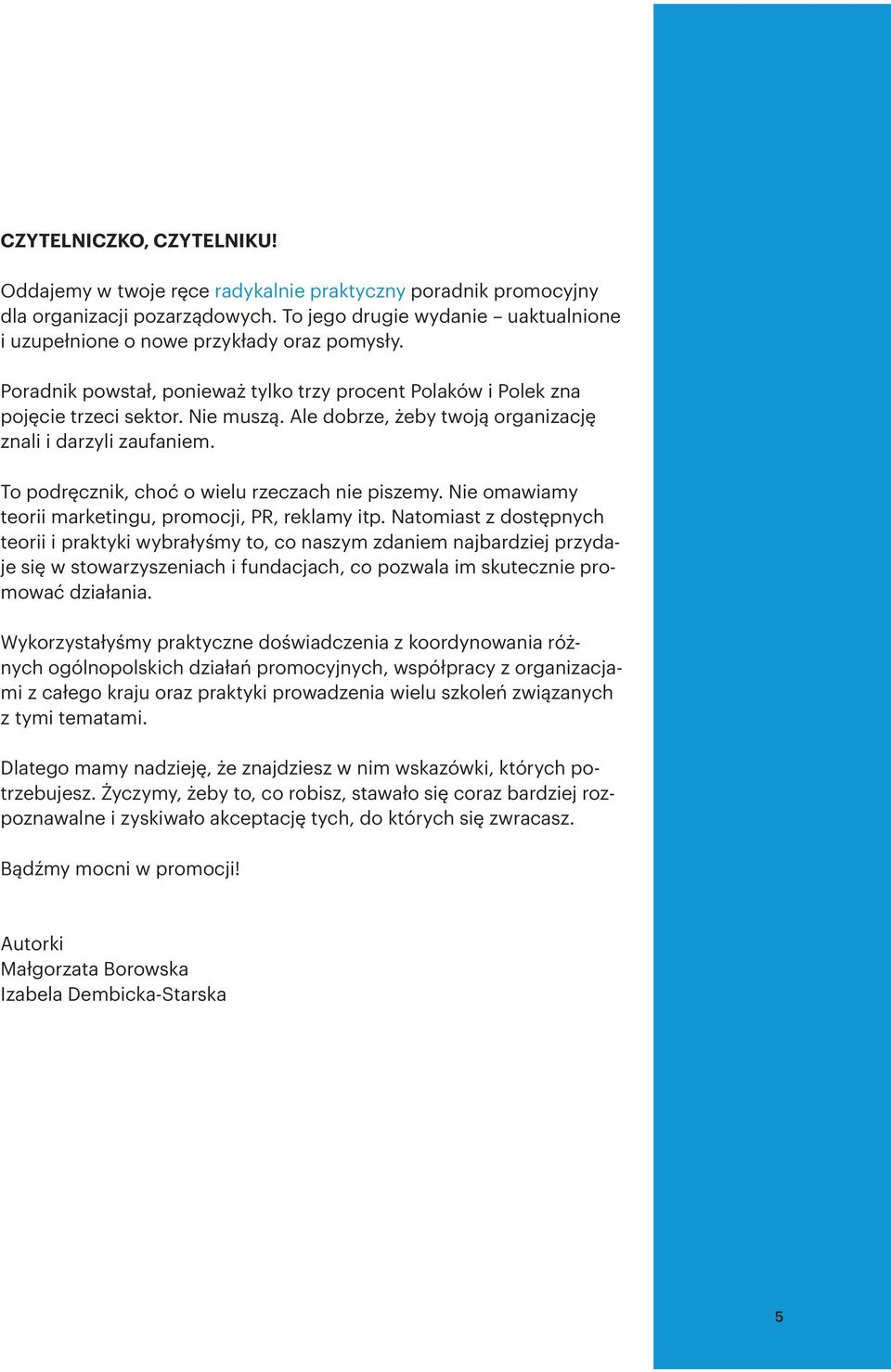 Ale dobrze, żeby twoją organizację znali i darzyli zaufaniem. To podręcznik, choć o wielu rzeczach nie piszemy. Nie omawiamy teorii marketingu, promocji, PR, reklamy itp.