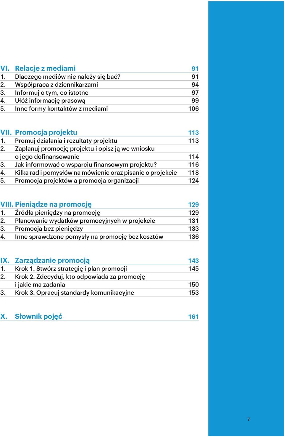 Jak informować o wsparciu finansowym projektu? 116 4. Kilka rad i pomysłów na mówienie oraz pisanie o projekcie 118 5. Promocja projektów a promocja organizacji 124 VIII. Pieniądze na promocję 129 1.