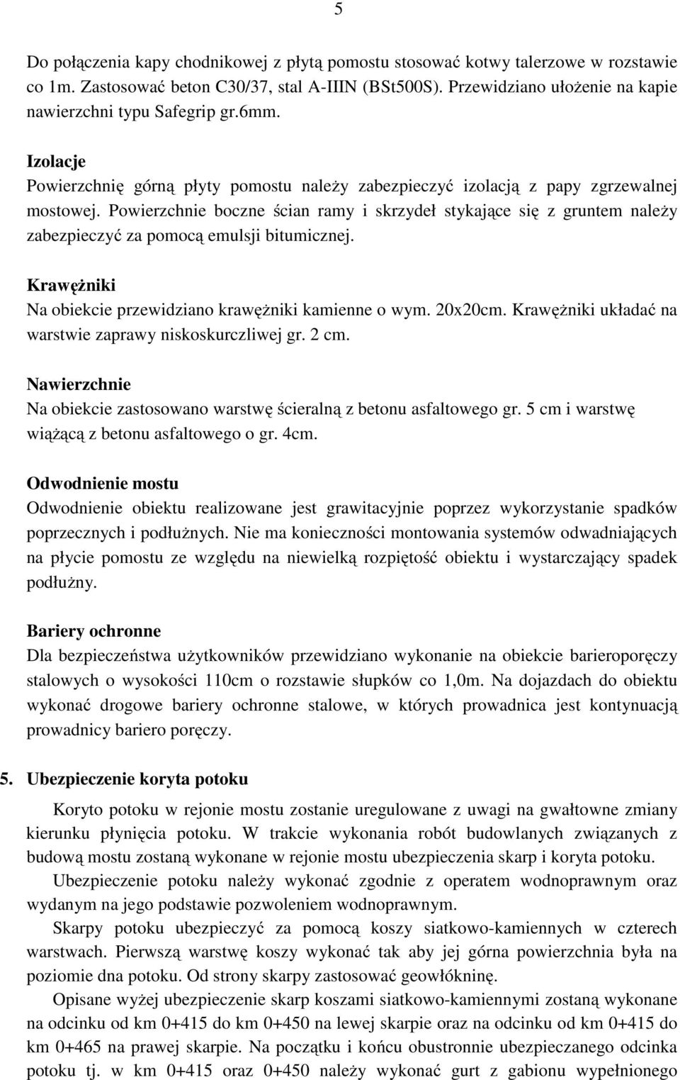 Powierzchnie boczne ścian ramy i skrzydeł stykające się z gruntem należy zabezpieczyć za pomocą emulsji bitumicznej. Krawężniki Na obiekcie przewidziano krawężniki kamienne o wym. 20x20cm.