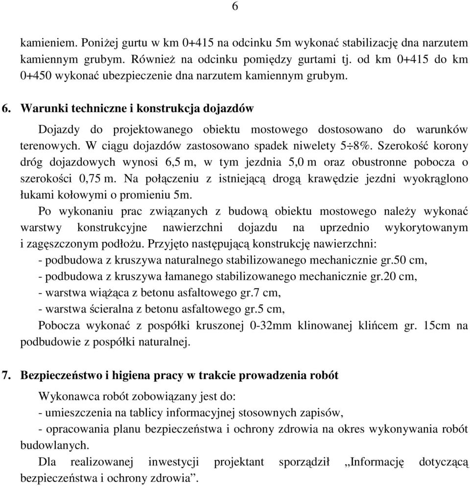 Warunki techniczne i konstrukcja dojazdów Dojazdy do projektowanego obiektu mostowego dostosowano do warunków terenowych. W ciągu dojazdów zastosowano spadek niwelety 5 8%.