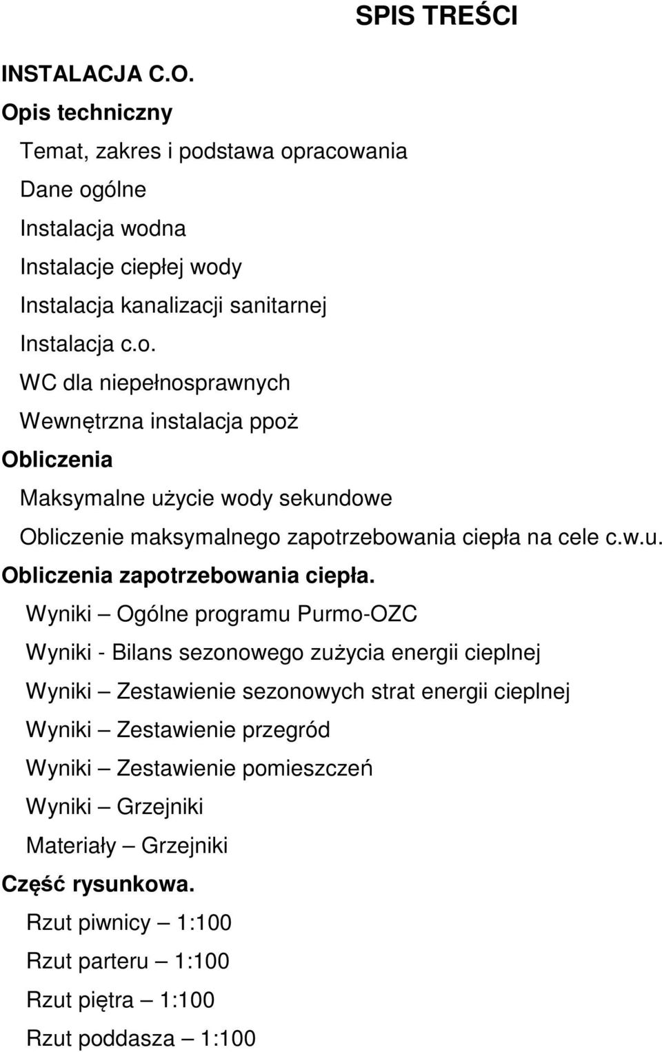 stawa opracowania Dane ogólne Instalacja wodna Instalacje ciepłej wody Instalacja kanalizacji sanitarnej Instalacja c.o. WC dla niepełnosprawnych Wewnętrzna instalacja ppoż Obliczenia Maksymalne użycie wody sekundowe Obliczenie maksymalnego zapotrzebowania ciepła na cele c.