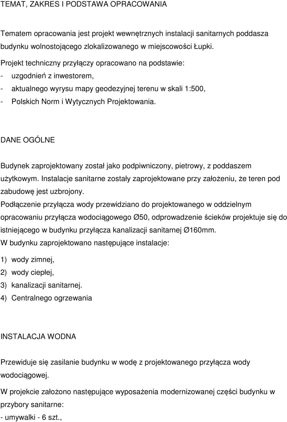 DANE OGÓLNE Budynek zaprojektowany został jako podpiwniczony, pietrowy, z poddaszem użytkowym. Instalacje sanitarne zostały zaprojektowane przy założeniu, że teren pod zabudowę jest uzbrojony.