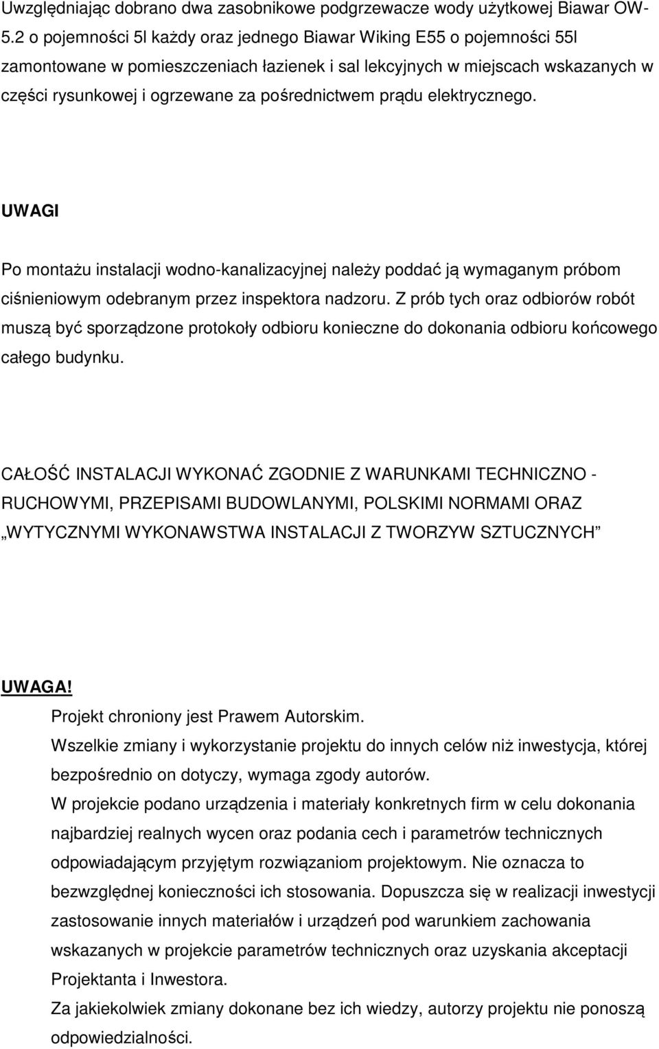 prądu elektrycznego. UWAGI Po montażu instalacji wodno-kanalizacyjnej należy poddać ją wymaganym próbom ciśnieniowym odebranym przez inspektora nadzoru.