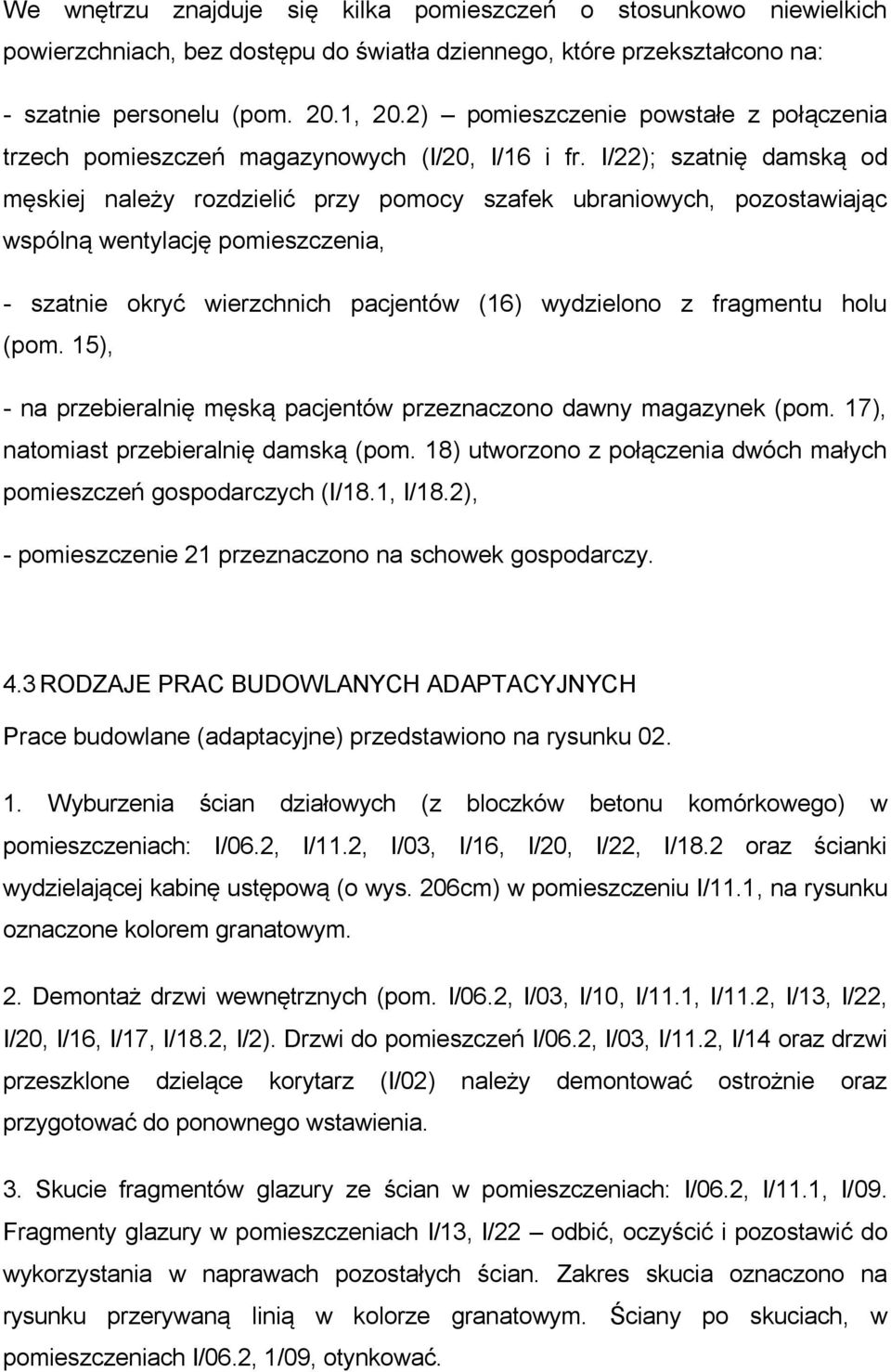 I/22); szatnię damską od męskiej należy rozdzielić przy pomocy szafek ubraniowych, pozostawiając wspólną wentylację pomieszczenia, - szatnie okryć wierzchnich pacjentów (16) wydzielono z fragmentu